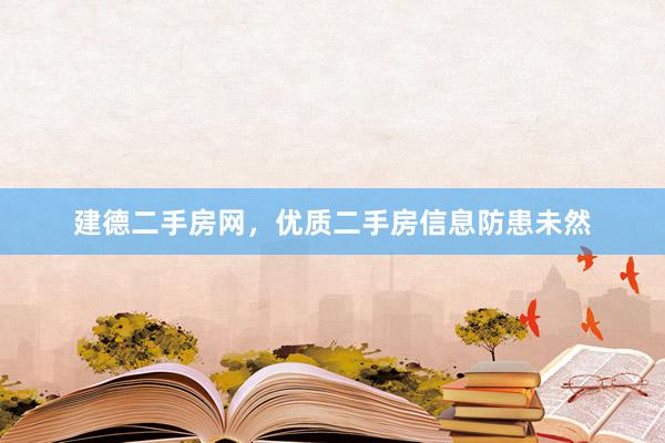 建德二手房网，优质二手房信息防患未然