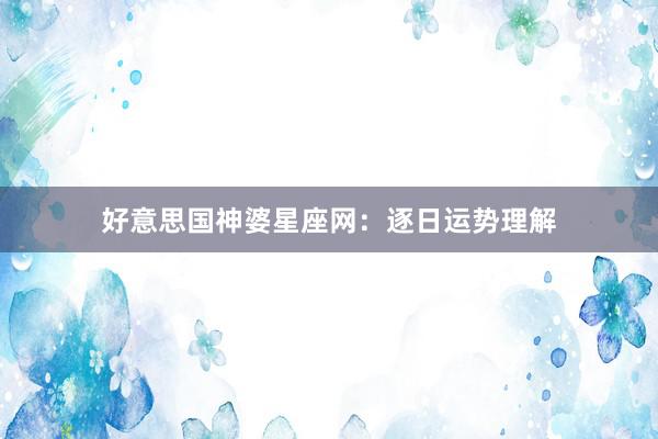 好意思国神婆星座网：逐日运势理解